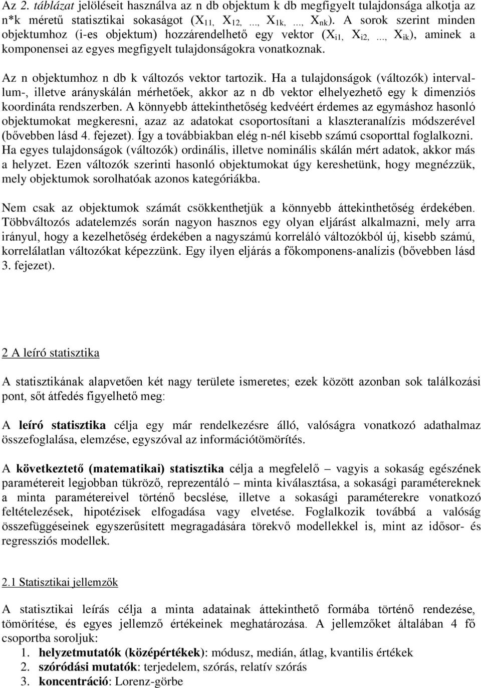 Az n objektumhoz n db k változós vektor tartozik. Ha a tulajdonságok (változók) intervallum-, illetve arányskálán mérhetőek, akkor az n db vektor elhelyezhető egy k dimenziós koordináta rendszerben.