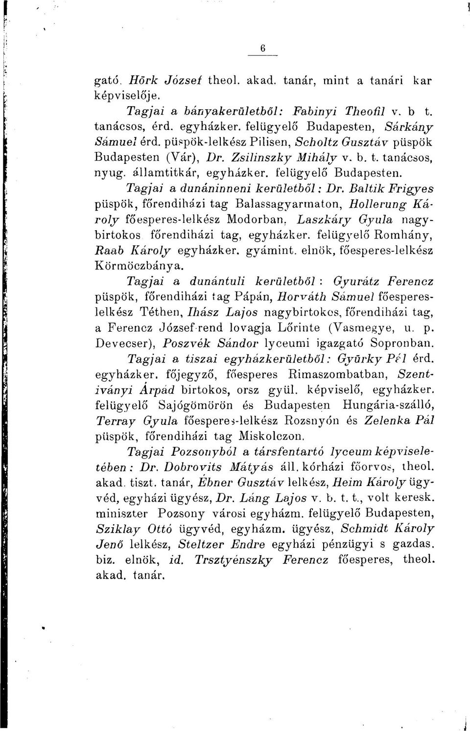Baltik Frigyes püspök, főrendiházi tag Balassagyarmaton, Hollerung Károly főesperes-lelkész Modorban. Laszkáry Gyula nagybirtokos főrendiházi tag, egyházker. felügyelő Romhány, Raab Károly egyházker.