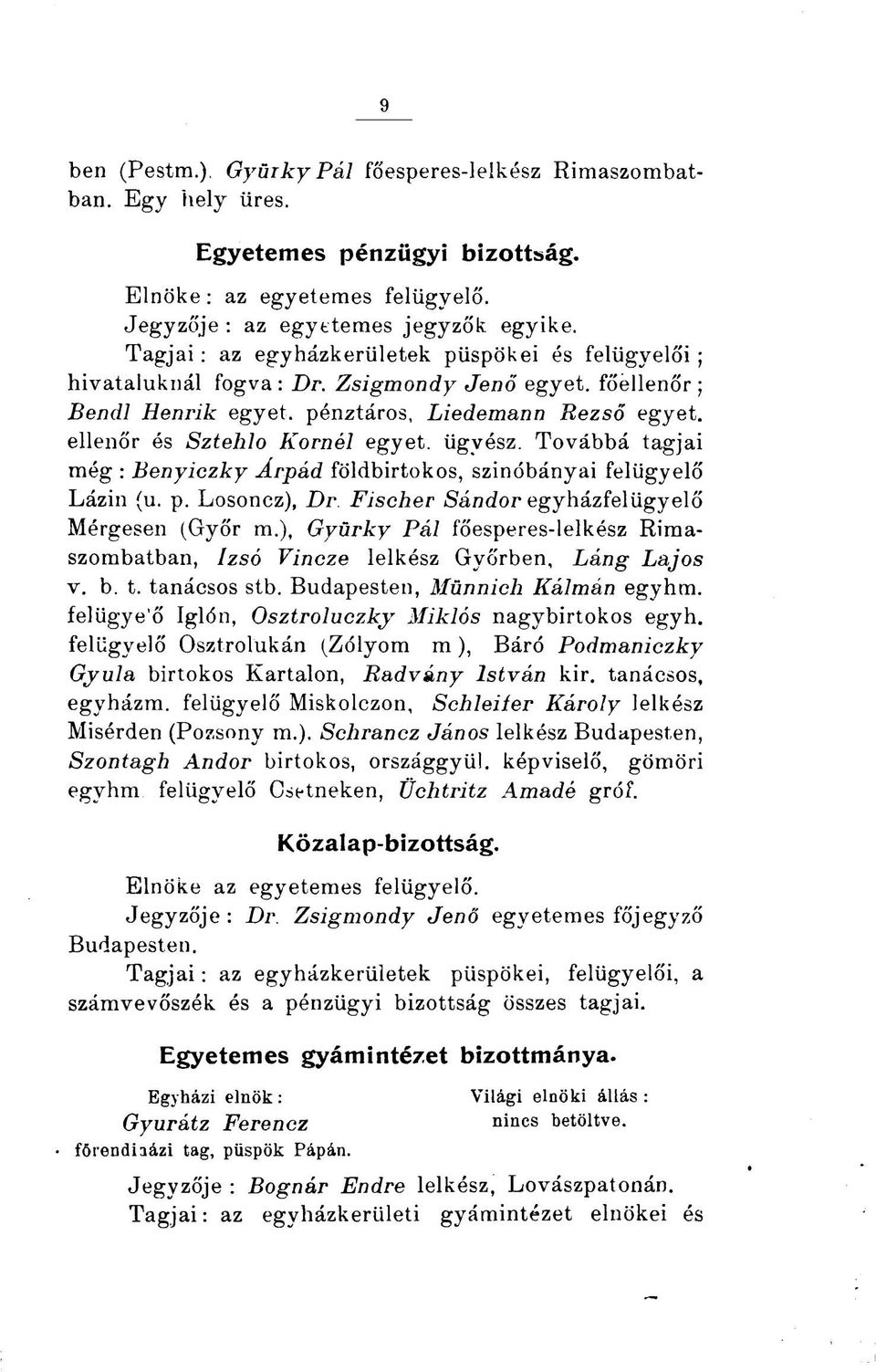 Zsigmondy Jenő egyet, főellenőr ; Bendl Henrik egyet, pénztáros, Liedemann Rezső egyet, ellenőr és Sztehlo Kornél egyet, ügyész.