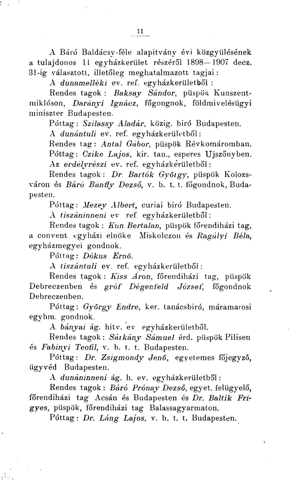 A dunántuli ev. ref. egyházkerületből: Rendes tag: Antal Gábor, püspök Révkomáromban. Póttag: Czike Lajos, kir. tan., esperes Ujszőnyben. Az erdelvrészi ev. ref. egyházkerületből : Rendes tagok : Dr Bartók Gyöigy, püspök Kolozsváron és Báró Banffy Dezső, v.