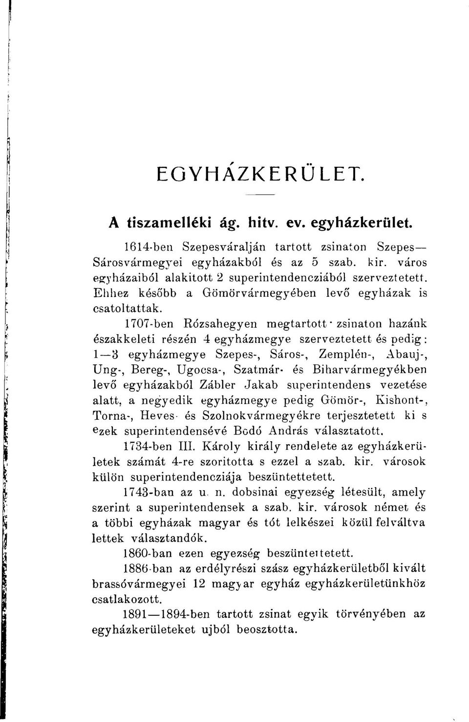 1707-ben Rózsahegyen megtartott zsinaton hazánk északkeleti részén 4 egyházmegye szerveztetett és pedig : 1 3 egyházmegye Szepes-, Sáros-, Zemplén-, Abauj-, Ung-, Bereg-, Ugocsa-, Szatmár- és