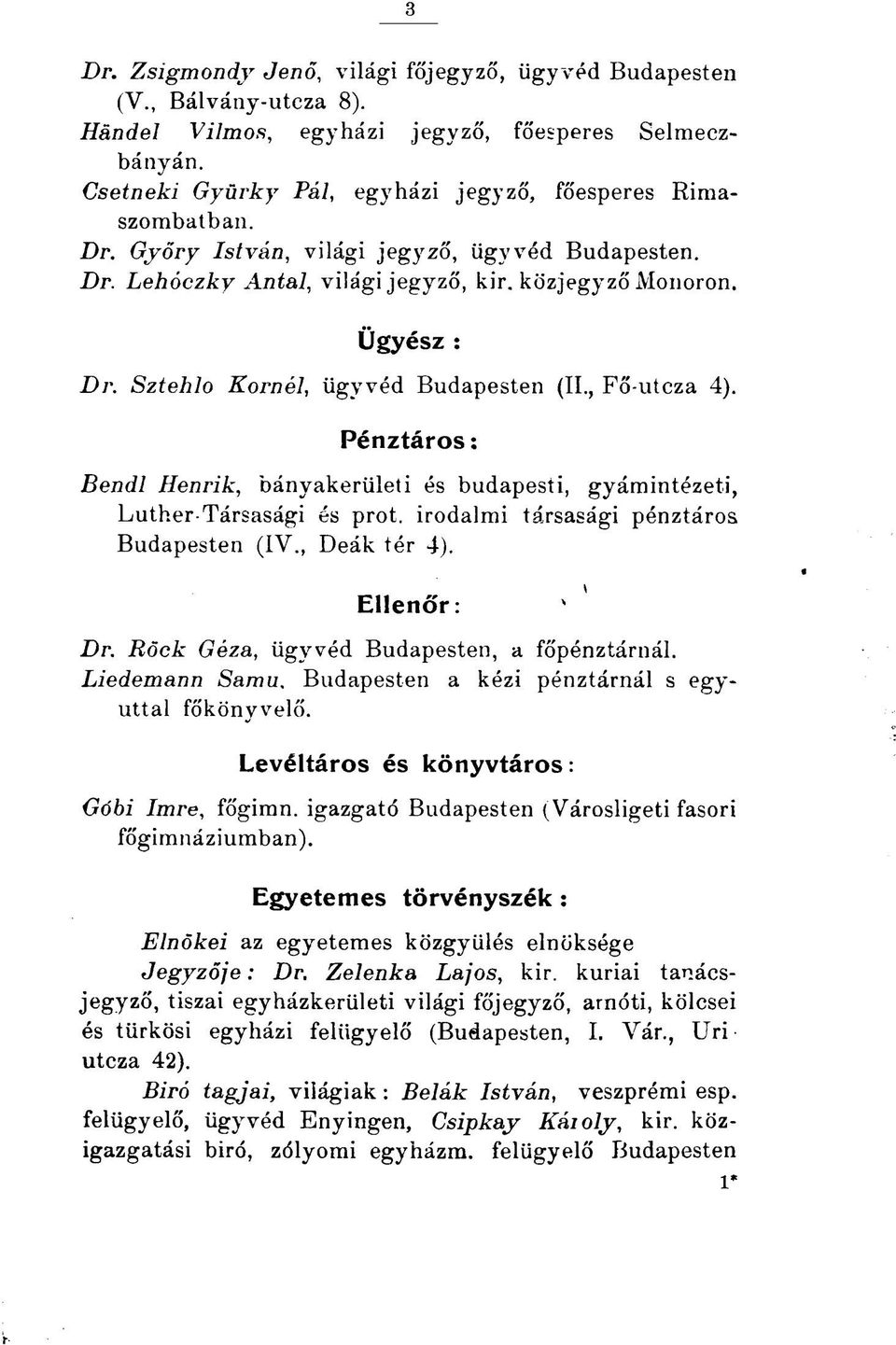 Pénztáros : Bendl Henrik, bányakerületi és budapesti, gyámintézeti, Luther-Társasági és prot. irodalmi társasági pénztáros Budapesten (IV., Deák tér 4). Ellenőr: " Dr.