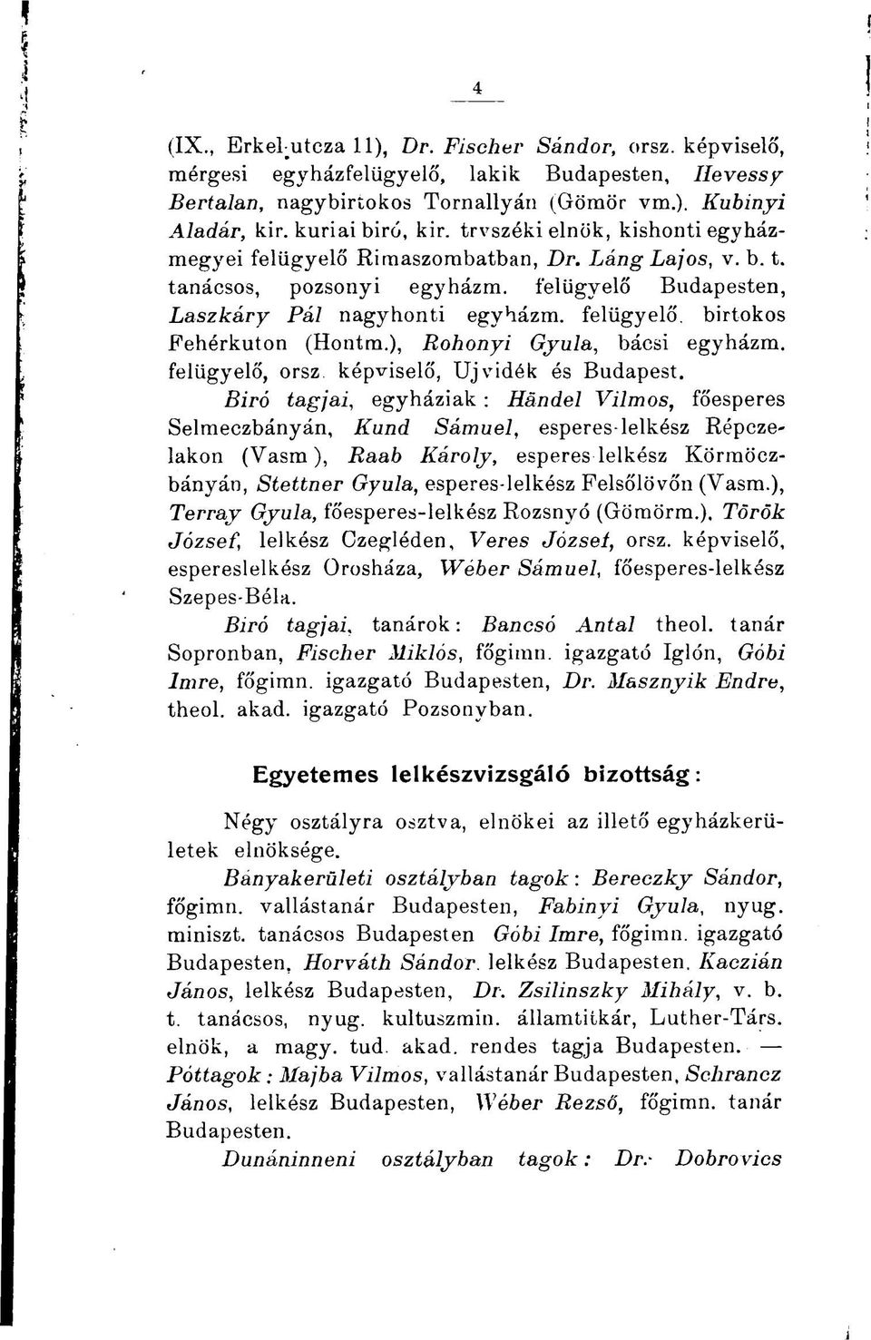 felügyelő, birtokos Fehérkuton (Hontm.), Rohonyi Gyula, bácsi egyházm. felügyelő, orsz képviselő, Újvidék és Budapest.