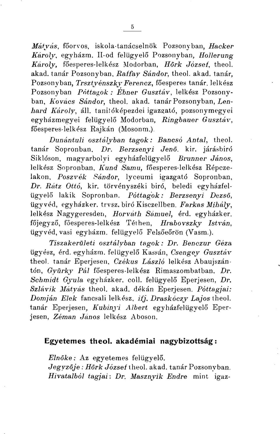 tanifóképezdei igazgató, pozsonymegyei egyházmegyei felügyelő Modorban, Ringbauer Gusztáv, főesperes-lelkész Rajkán (Mosonm.). Dunántuli osztályban tagok: Bancsó Antal, theol. tanár Sopronban, Dr.