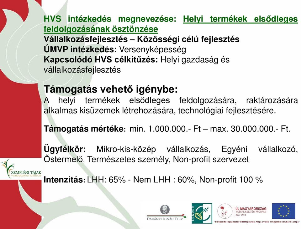 feldolgozására, raktározására alkalmas kisüzemek létrehozására, technológiai fejlesztésére. Támogatás mértéke: min. 1.000.000.- Ft 