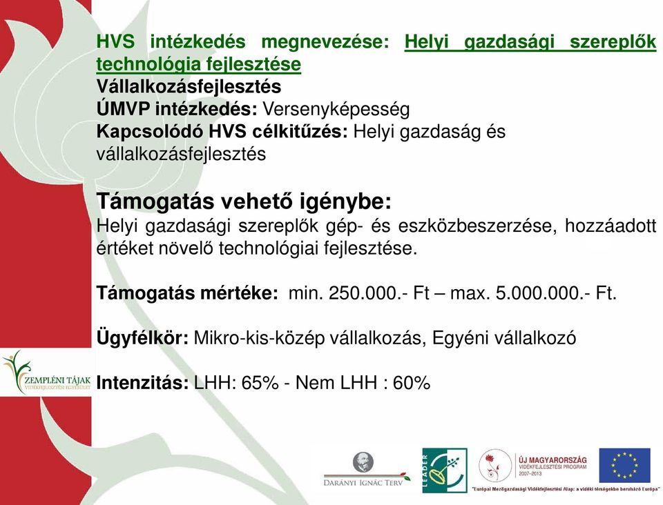 gazdasági szereplők gép- és eszközbeszerzése, hozzáadott értéket növelő technológiai fejlesztése. Támogatás mértéke: min.