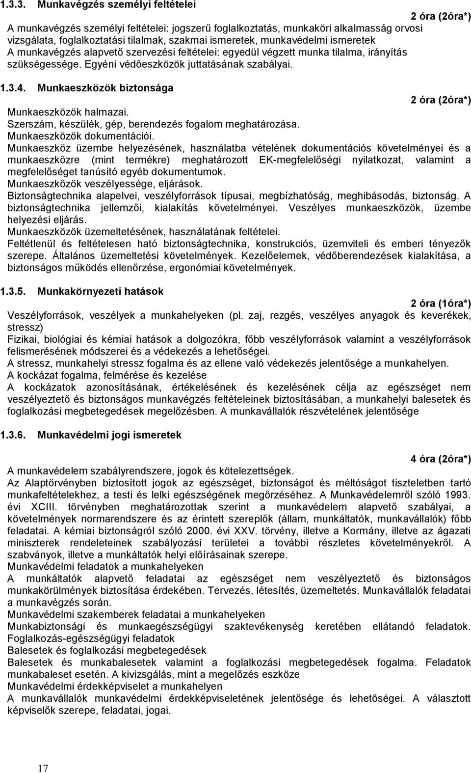 Munkaeszközök biztonsága 2 óra (2óra*) Munkaeszközök halmazai. Szerszám, készülék, gép, berendezés fogalom meghatározása. Munkaeszközök dokumentációi.