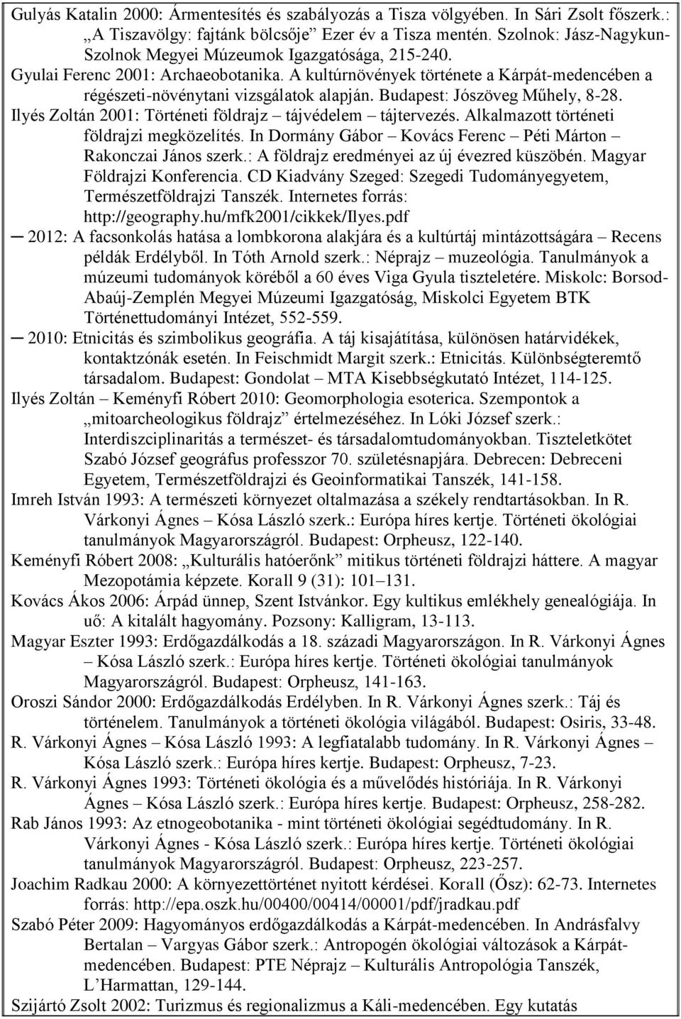 Budapest: Jószöveg Műhely, 8-28. Ilyés Zoltán 2001: Történeti földrajz tájvédelem tájtervezés. Alkalmazott történeti földrajzi megközelítés.