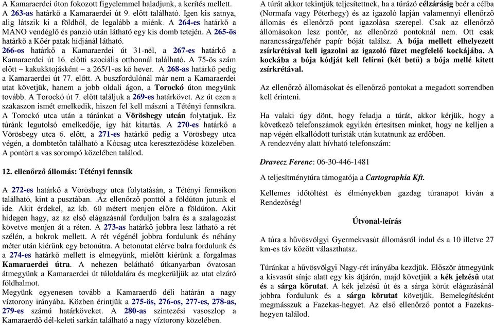 266-os határkő a Kamaraerdei út 31-nél, a 267-es határkő a Kamaraerdei út 16. előtti szociális otthonnál található. A 75-ös szám előtt kakukktojásként a 265/1-es kő hever.