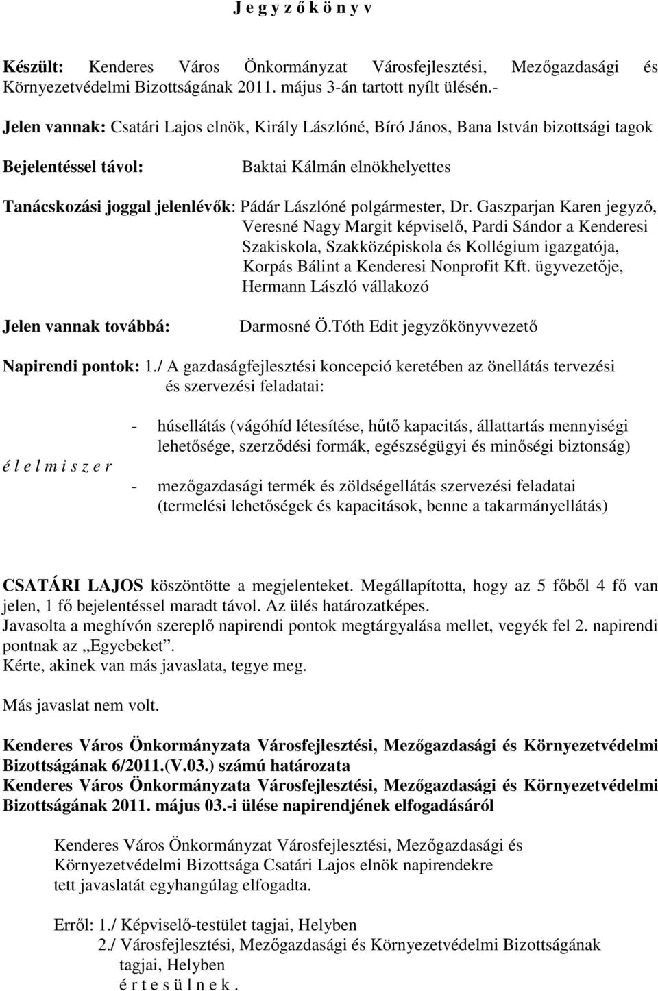 polgármester, Dr. Gaszparjan Karen jegyzı, Veresné Nagy Margit képviselı, Pardi Sándor a Kenderesi Szakiskola, Szakközépiskola és Kollégium igazgatója, Korpás Bálint a Kenderesi Nonprofit Kft.