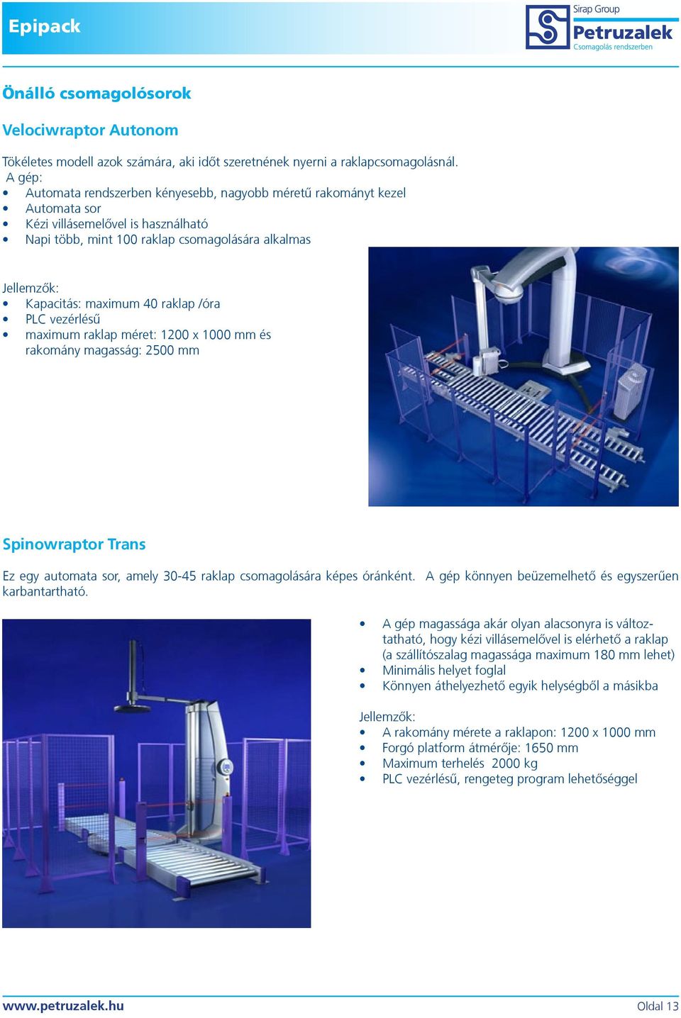 /óra PLC vezérlésű maximum raklap méret: 1200 x 1000 mm és rakomány magasság: 2500 mm Spinowraptor Trans Ez egy automata sor, amely 30-45 raklap csomagolására képes óránként.