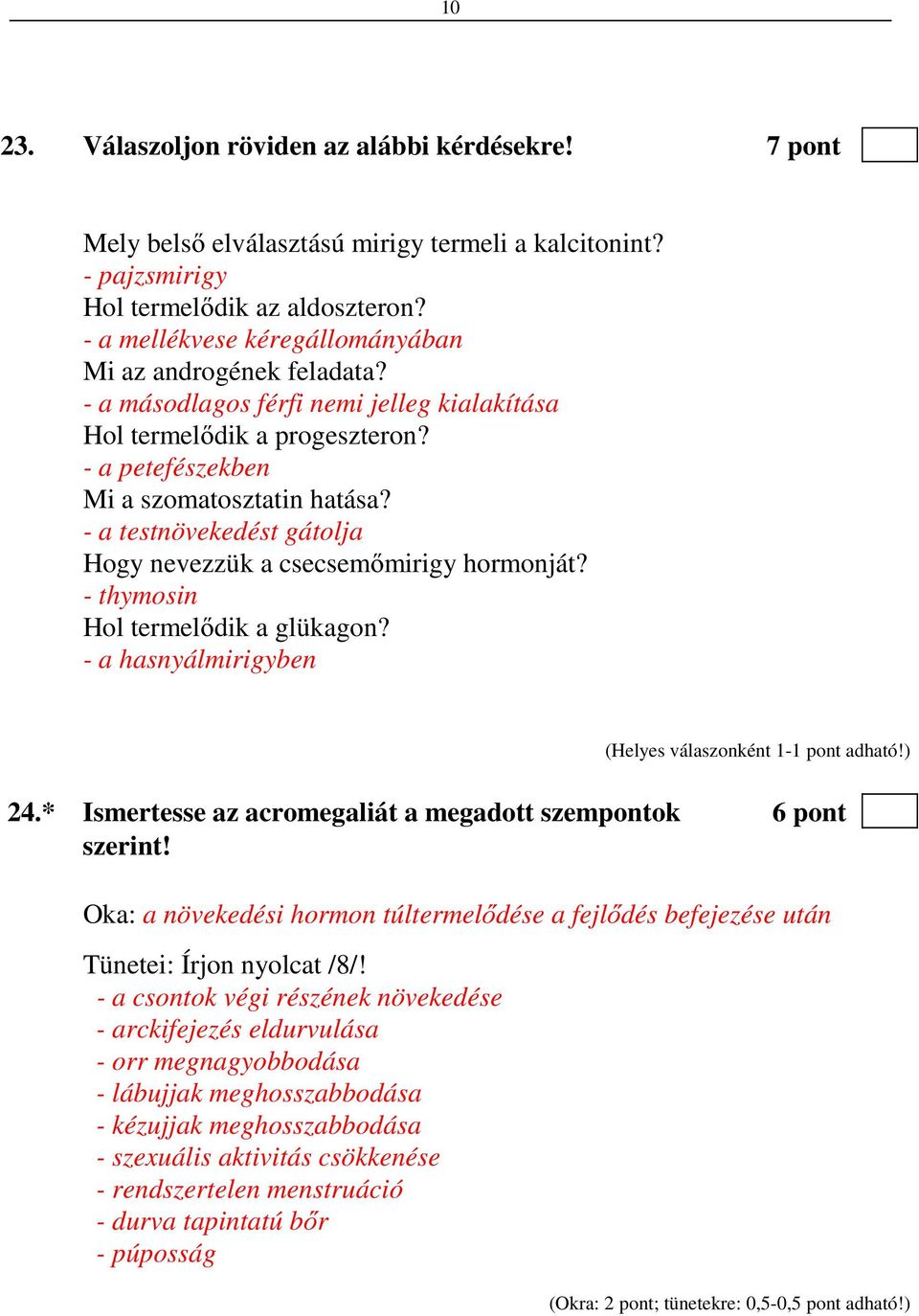 - a testnövekedést gátolja Hogy nevezzük a csecsemőmirigy hormonját? - thymosin Hol termelődik a glükagon? - a hasnyálmirigyben 24.* Ismertesse az acromegaliát a megadott szempontok 6 pont szerint!