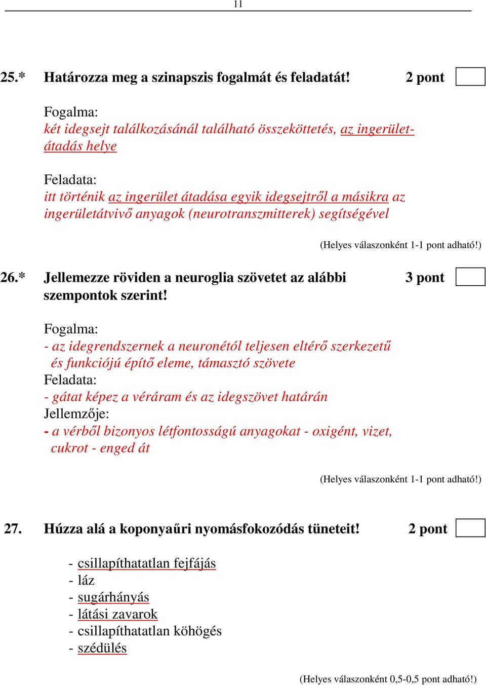 (neurotranszmitterek) segítségével 26.* Jellemezze röviden a neuroglia szövetet az alábbi 3 pont szempontok szerint!