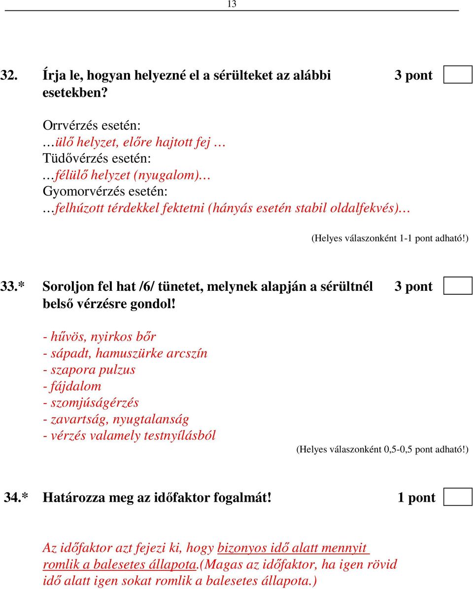 33.* Soroljon fel hat /6/ tünetet, melynek alapján a sérültnél 3 pont belső vérzésre gondol!