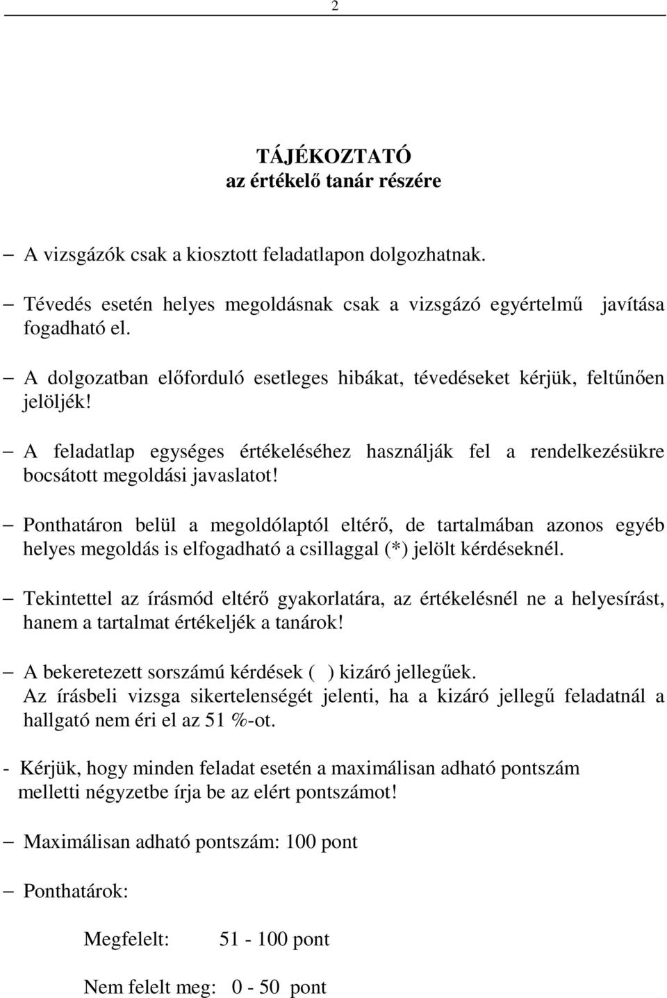 Ponthatáron belül a megoldólaptól eltérő, de tartalmában azonos egyéb helyes megoldás is elfogadható a csillaggal (*) jelölt kérdéseknél.