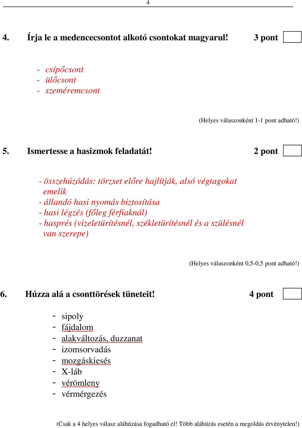 (vizeletürítésnél, székletürítésnél és a szülésnél van szerepe) 6. Húzza alá a csonttörések tüneteit!