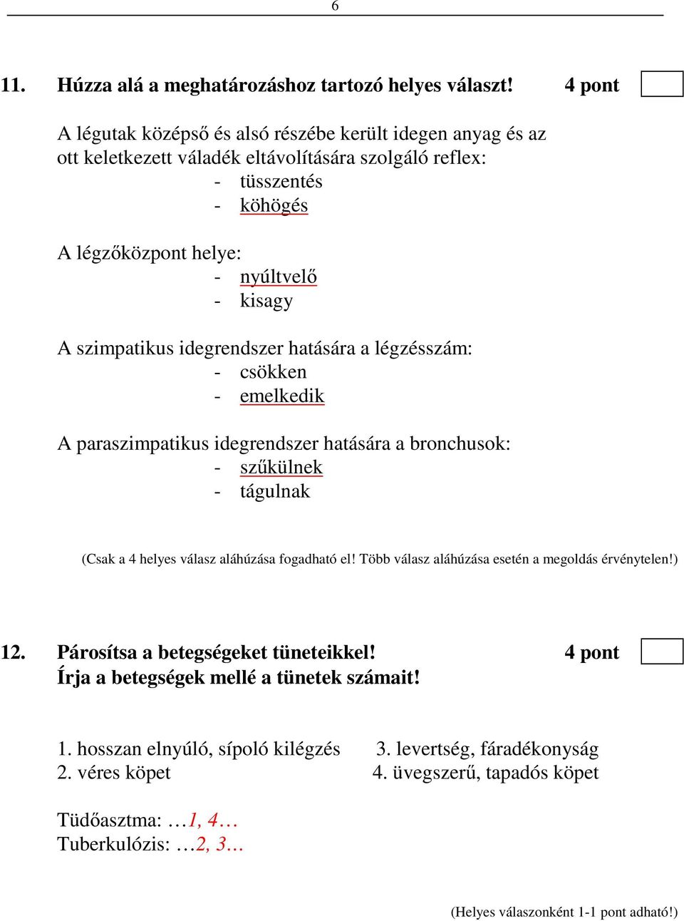 kisagy A szimpatikus idegrendszer hatására a légzésszám: - csökken - emelkedik A paraszimpatikus idegrendszer hatására a bronchusok: - szűkülnek - tágulnak (Csak a 4 helyes válasz