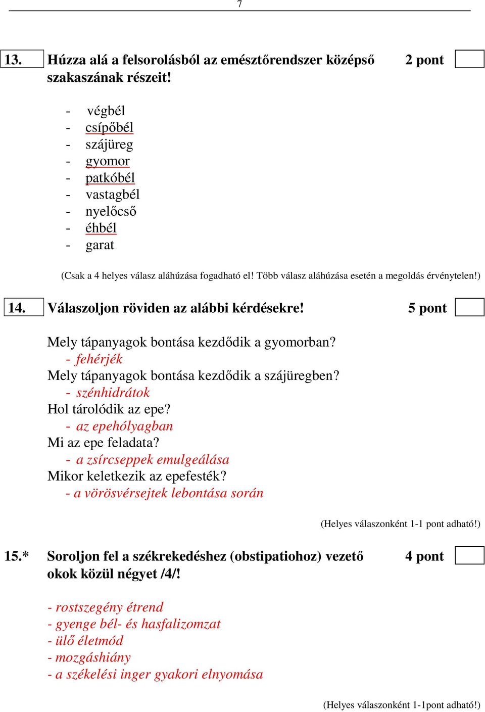 Válaszoljon röviden az alábbi kérdésekre! 5 pont Mely tápanyagok bontása kezdődik a gyomorban? - fehérjék Mely tápanyagok bontása kezdődik a szájüregben? - szénhidrátok Hol tárolódik az epe?