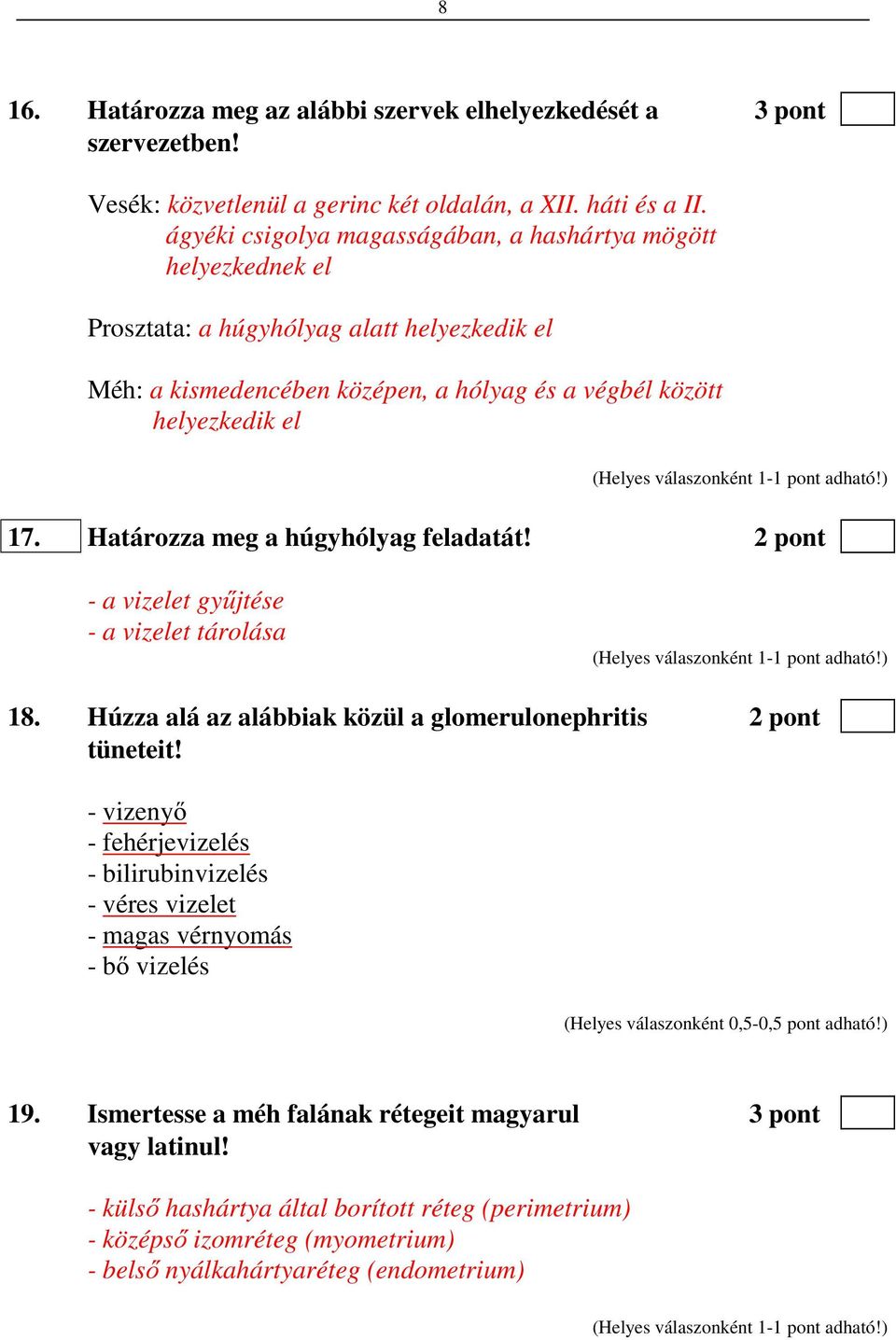 Határozza meg a húgyhólyag feladatát! 2 pont - a vizelet gyűjtése - a vizelet tárolása 18. Húzza alá az alábbiak közül a glomerulonephritis 2 pont tüneteit!