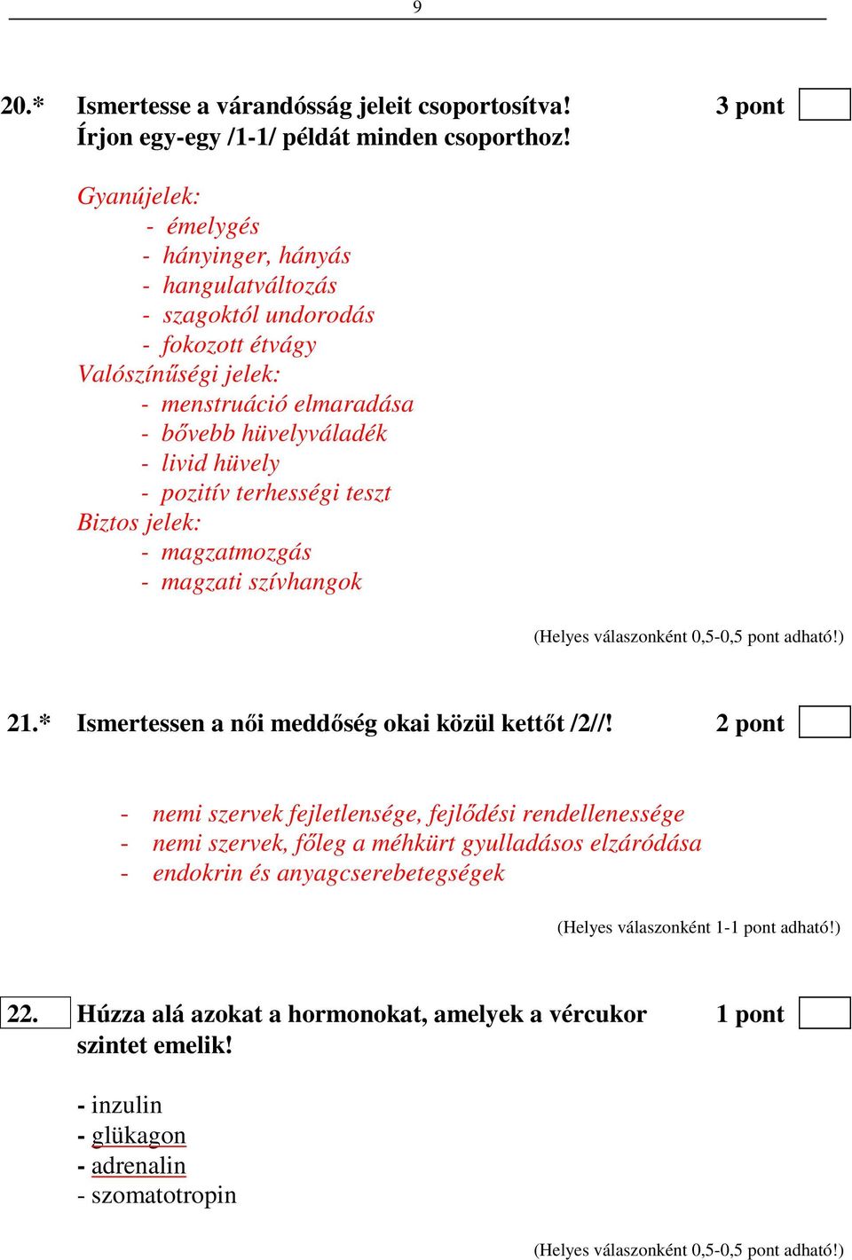 livid hüvely - pozitív terhességi teszt Biztos jelek: - magzatmozgás - magzati szívhangok 21.* Ismertessen a női meddőség okai közül kettőt /2//!