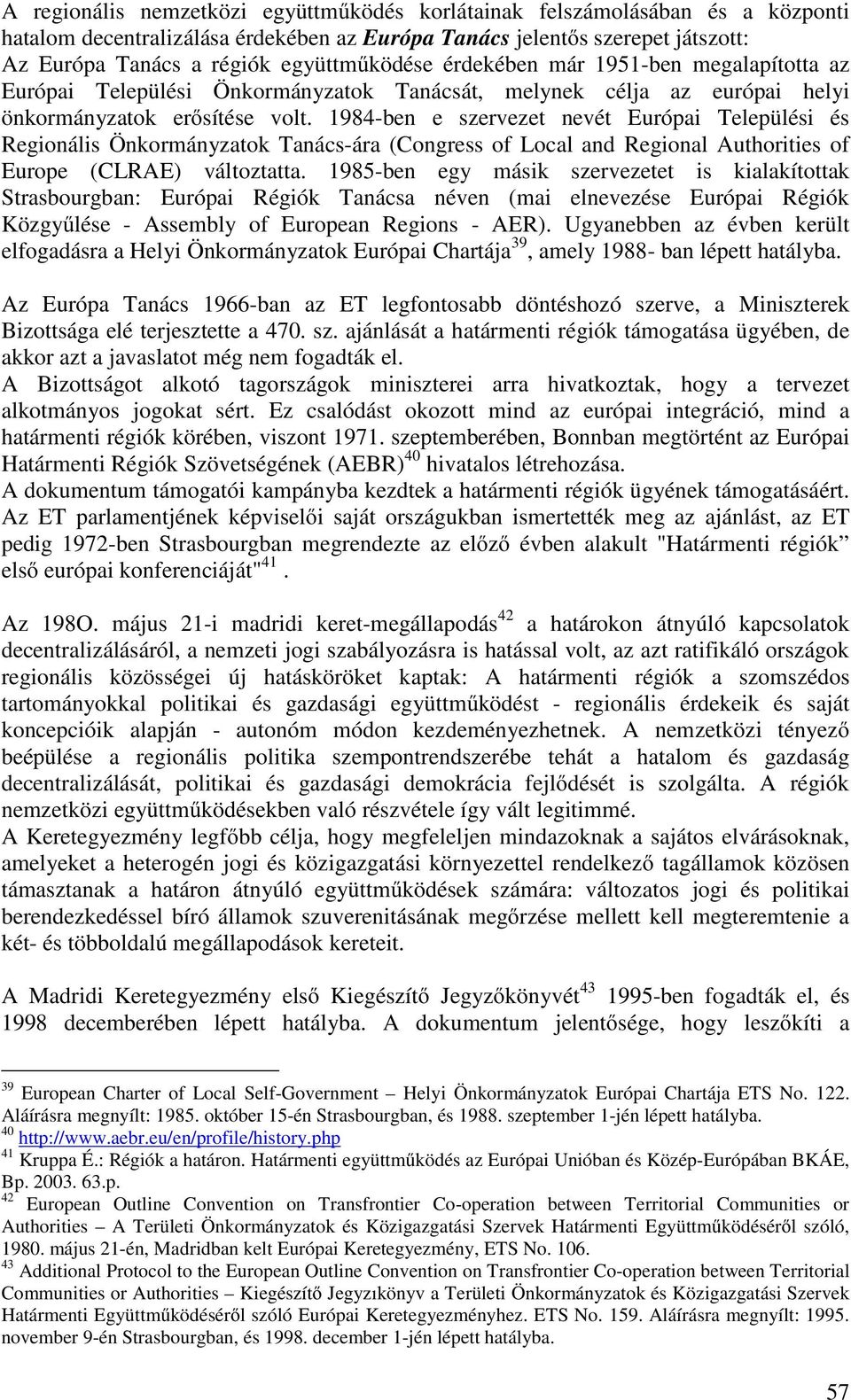 1984-ben e szervezet nevét Európai Települési és Regionális Önkormányzatok Tanács-ára (Congress of Local and Regional Authorities of Europe (CLRAE) változtatta.