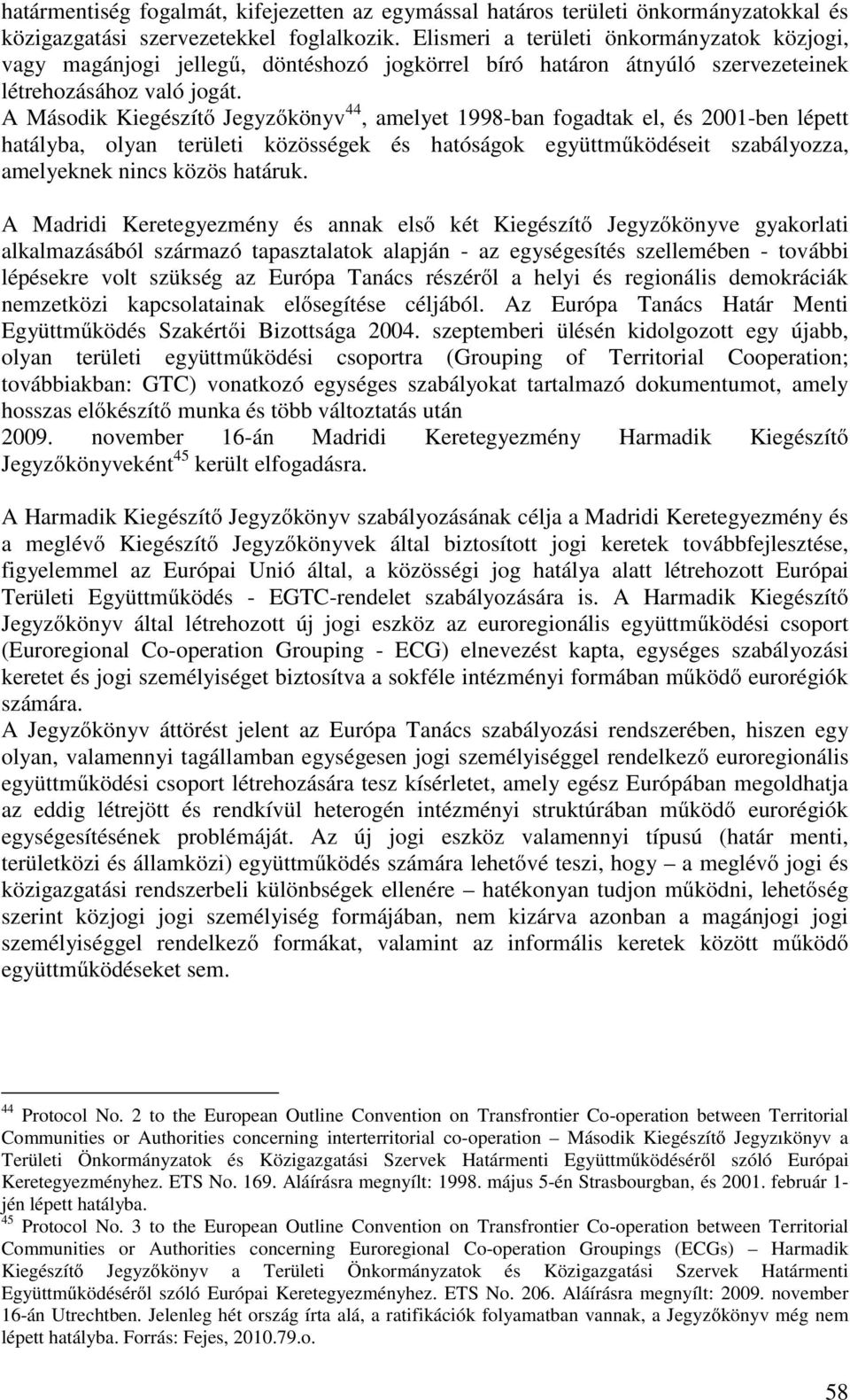 A Második Kiegészítő Jegyzőkönyv 44, amelyet 1998-ban fogadtak el, és 2001-ben lépett hatályba, olyan területi közösségek és hatóságok együttműködéseit szabályozza, amelyeknek nincs közös határuk.