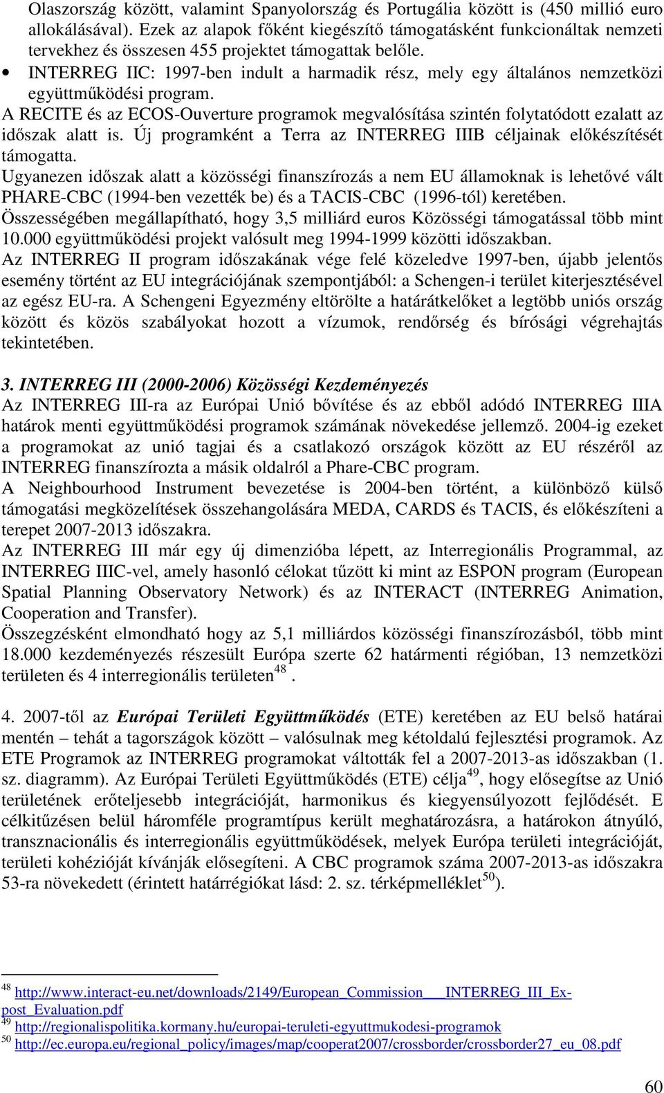 INTERREG IIC: 1997-ben indult a harmadik rész, mely egy általános nemzetközi együttműködési program.