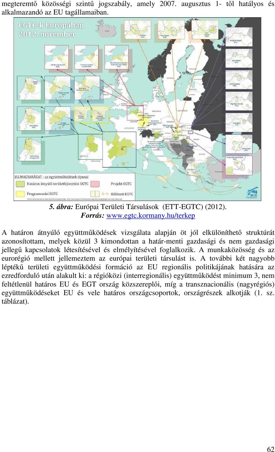 létesítésével és elmélyítésével foglalkozik. A munkaközösség és az eurorégió mellett jellemeztem az európai területi társulást is.