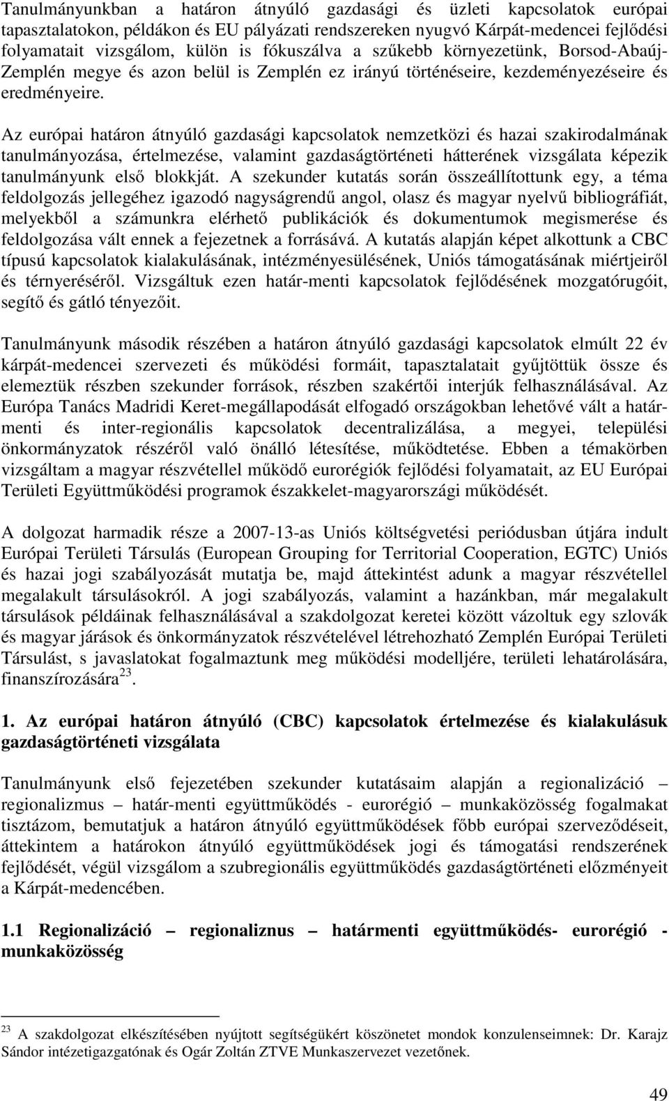 Az európai határon átnyúló gazdasági kapcsolatok nemzetközi és hazai szakirodalmának tanulmányozása, értelmezése, valamint gazdaságtörténeti hátterének vizsgálata képezik tanulmányunk első blokkját.