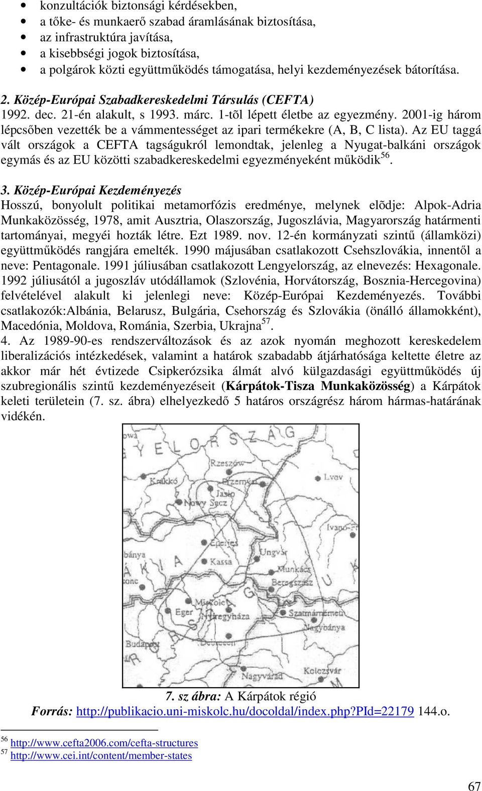 2001-ig három lépcsőben vezették be a vámmentességet az ipari termékekre (A, B, C lista).