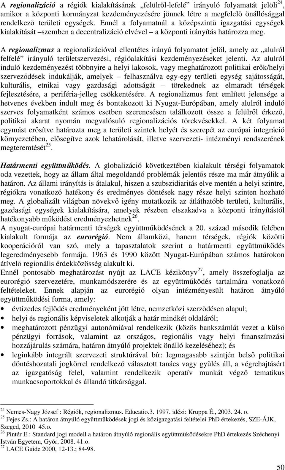 A regionalizmus a regionalizációval ellentétes irányú folyamatot jelöl, amely az alulról felfelé irányuló területszervezési, régióalakítási kezdeményezéseket jelenti.