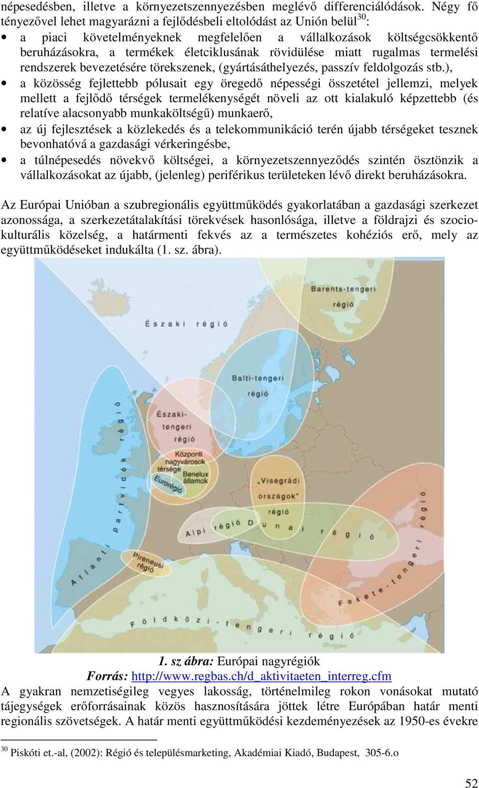 rövidülése miatt rugalmas termelési rendszerek bevezetésére törekszenek, (gyártásáthelyezés, passzív feldolgozás stb.