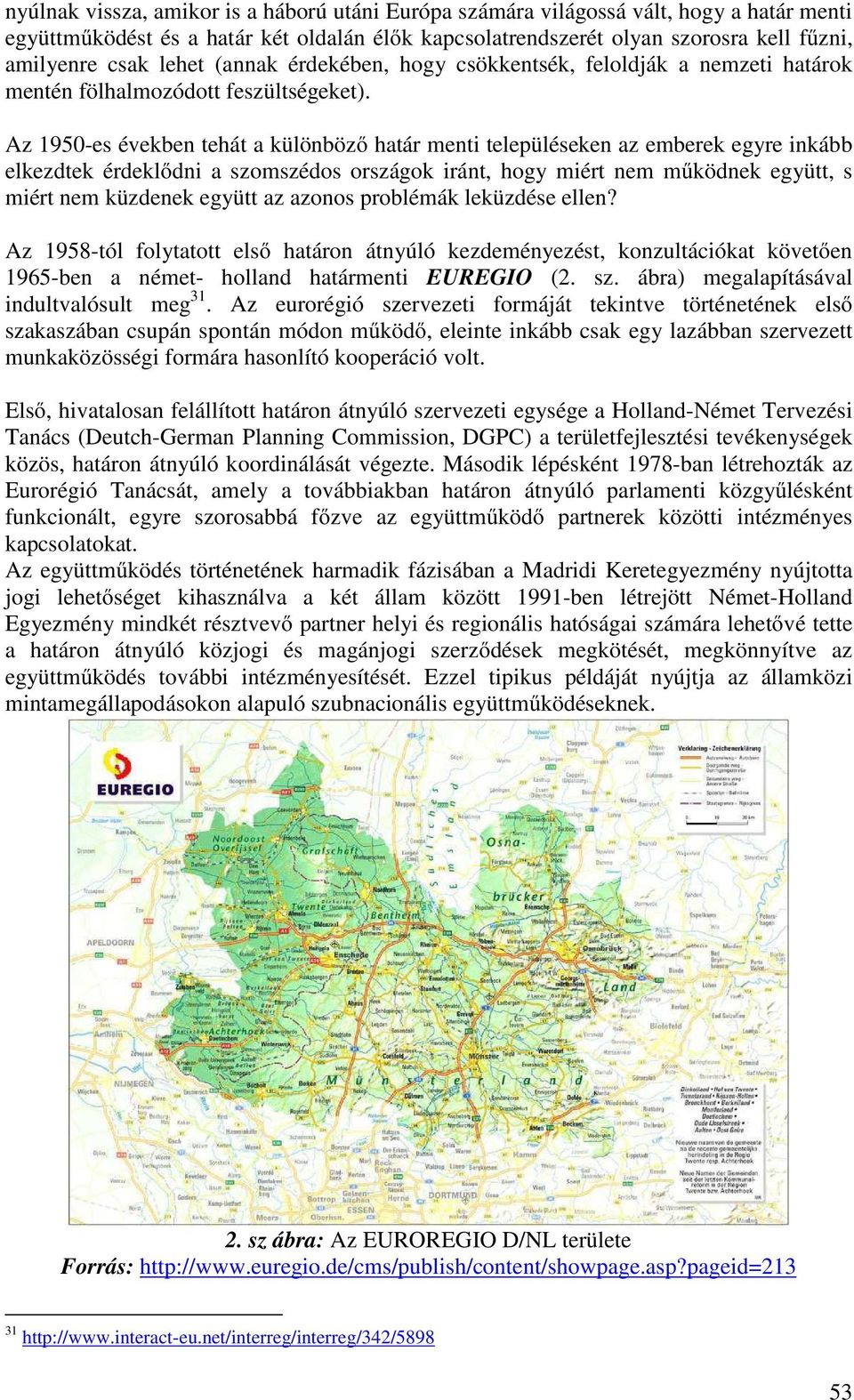 Az 1950-es években tehát a különböző határ menti településeken az emberek egyre inkább elkezdtek érdeklődni a szomszédos országok iránt, hogy miért nem működnek együtt, s miért nem küzdenek együtt az