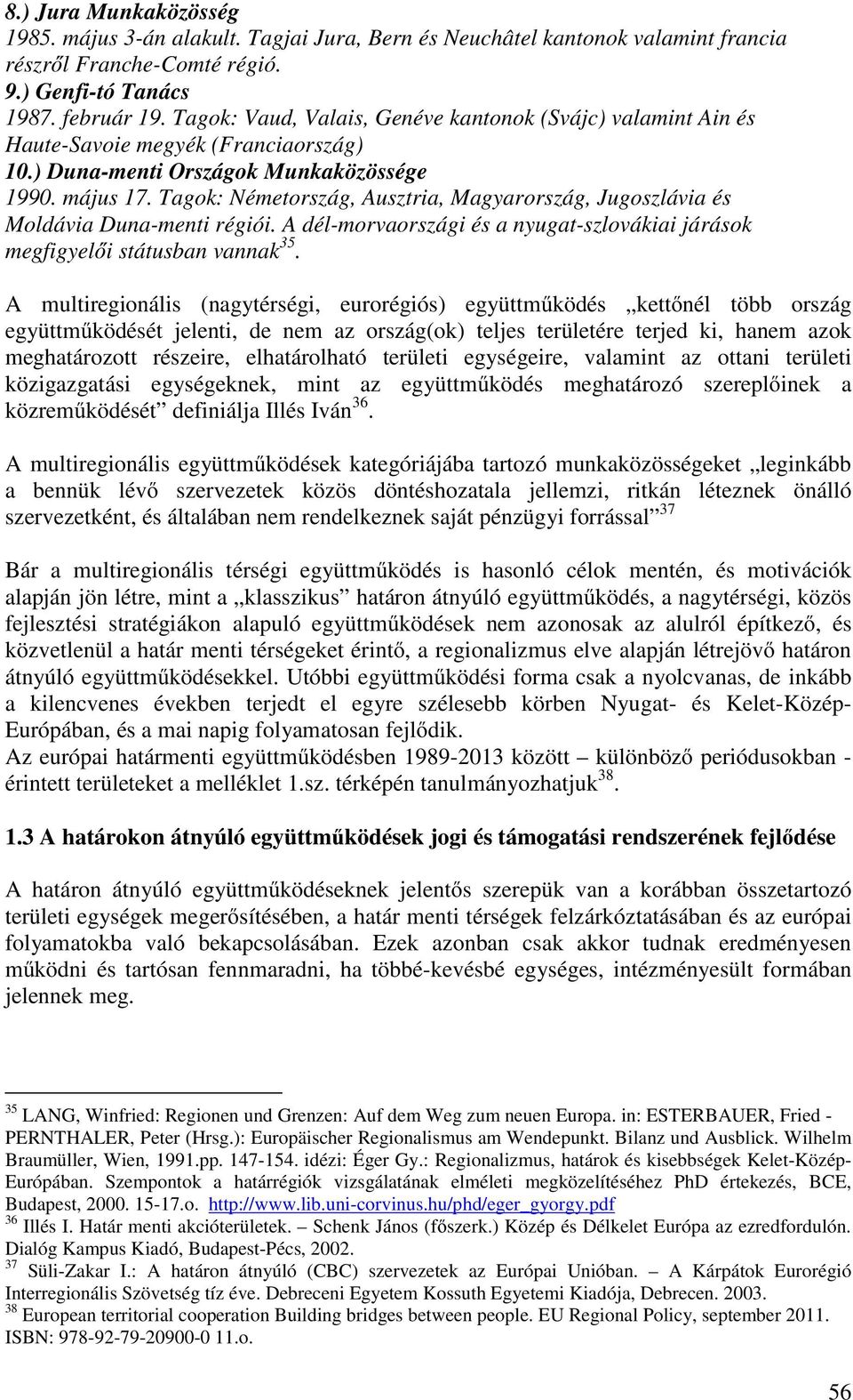 Tagok: Németország, Ausztria, Magyarország, Jugoszlávia és Moldávia Duna-menti régiói. A dél-morvaországi és a nyugat-szlovákiai járások megfigyelői státusban vannak 35.