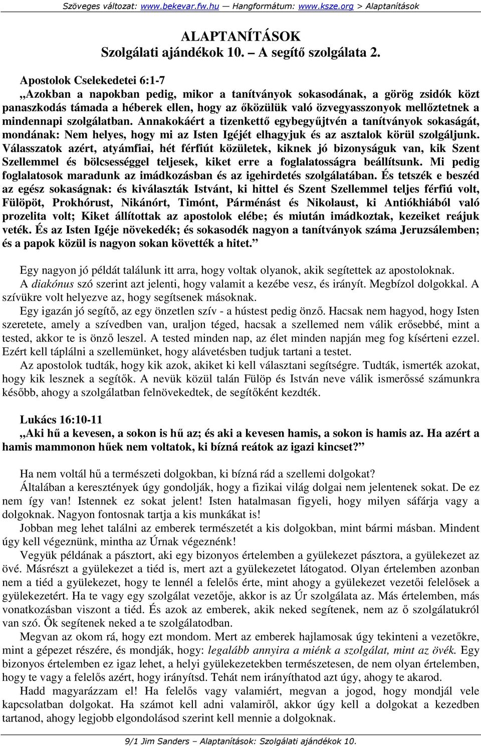 mindennapi szolgálatban. Annakokáért a tizenkettı egybegyőjtvén a tanítványok sokaságát, mondának: Nem helyes, hogy mi az Isten Igéjét elhagyjuk és az asztalok körül szolgáljunk.