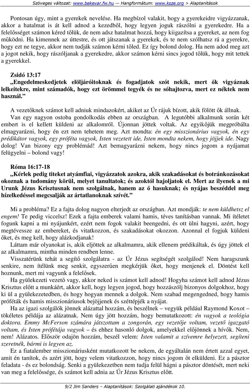 Ha kimennek az úttestre, és ott játszanak a gyerekek, és te nem szólhatsz rá a gyerekre, hogy ezt ne tegye, akkor nem tudják számon kérni tıled. Ez így bolond dolog.