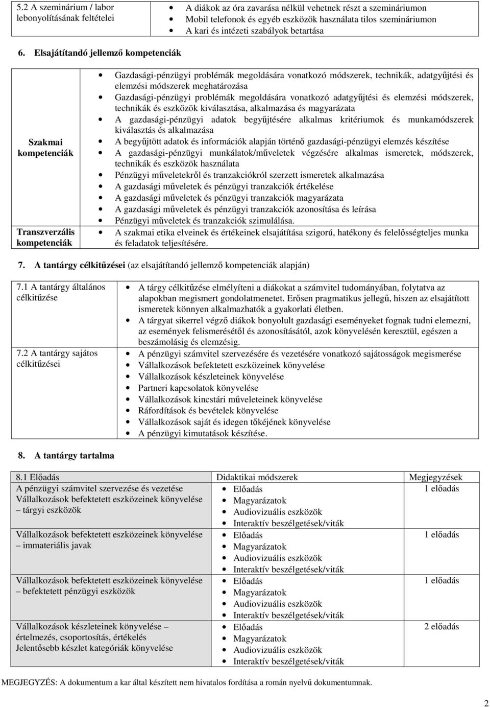 Elsajátítandó jellemző kompetenciák Szakmai kompetenciák Transzverzális kompetenciák Gazdasági-pénzügyi problémák megoldására vonatkozó módszerek, technikák, adatgyűjtési és elemzési módszerek