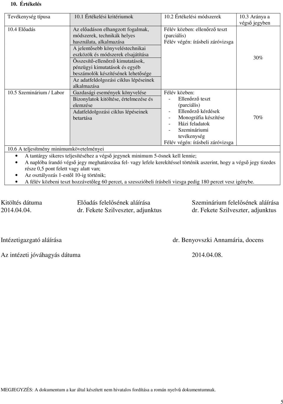 pénzügyi kimutatások és egyéb beszámolók készítésének lehetősége Az adatfeldolgozási ciklus lépéseinek alkalmazása Félév közben: ellenőrző teszt (parciális) Félév végén: írásbeli záróvizsga 30% 10.