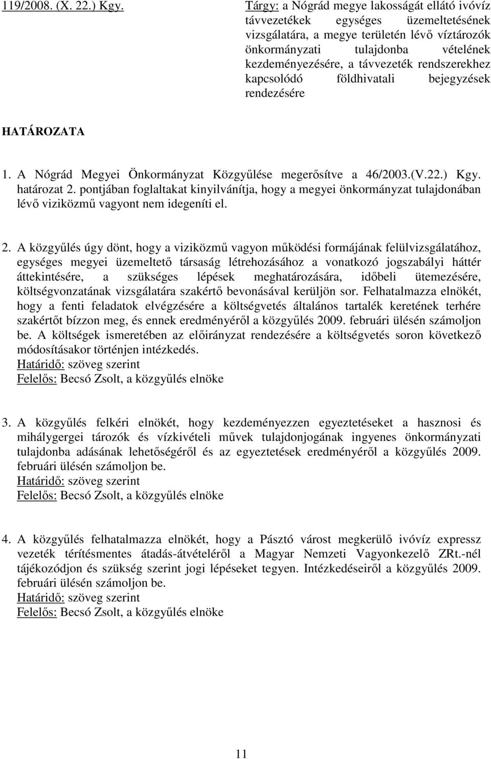 rendszerekhez kapcsolódó földhivatali bejegyzések rendezésére HATÁROZATA 1. A Nógrád Megyei Önkormányzat Közgyőlése megerısítve a 46/2003.(V.22.) Kgy. határozat 2.
