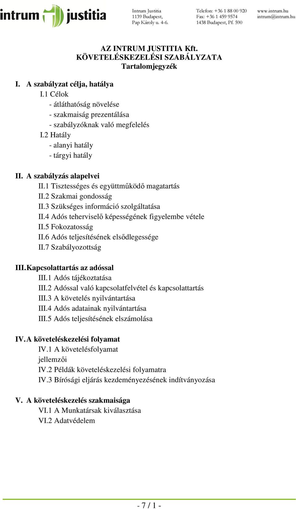 4 Adós teherviselő képességének figyelembe vétele II.5 Fokozatosság II.6 Adós teljesítésének elsődlegessége II.7 Szabályozottság III. Kapcsolattartás az adóssal III.1 Adós tájékoztatása III.