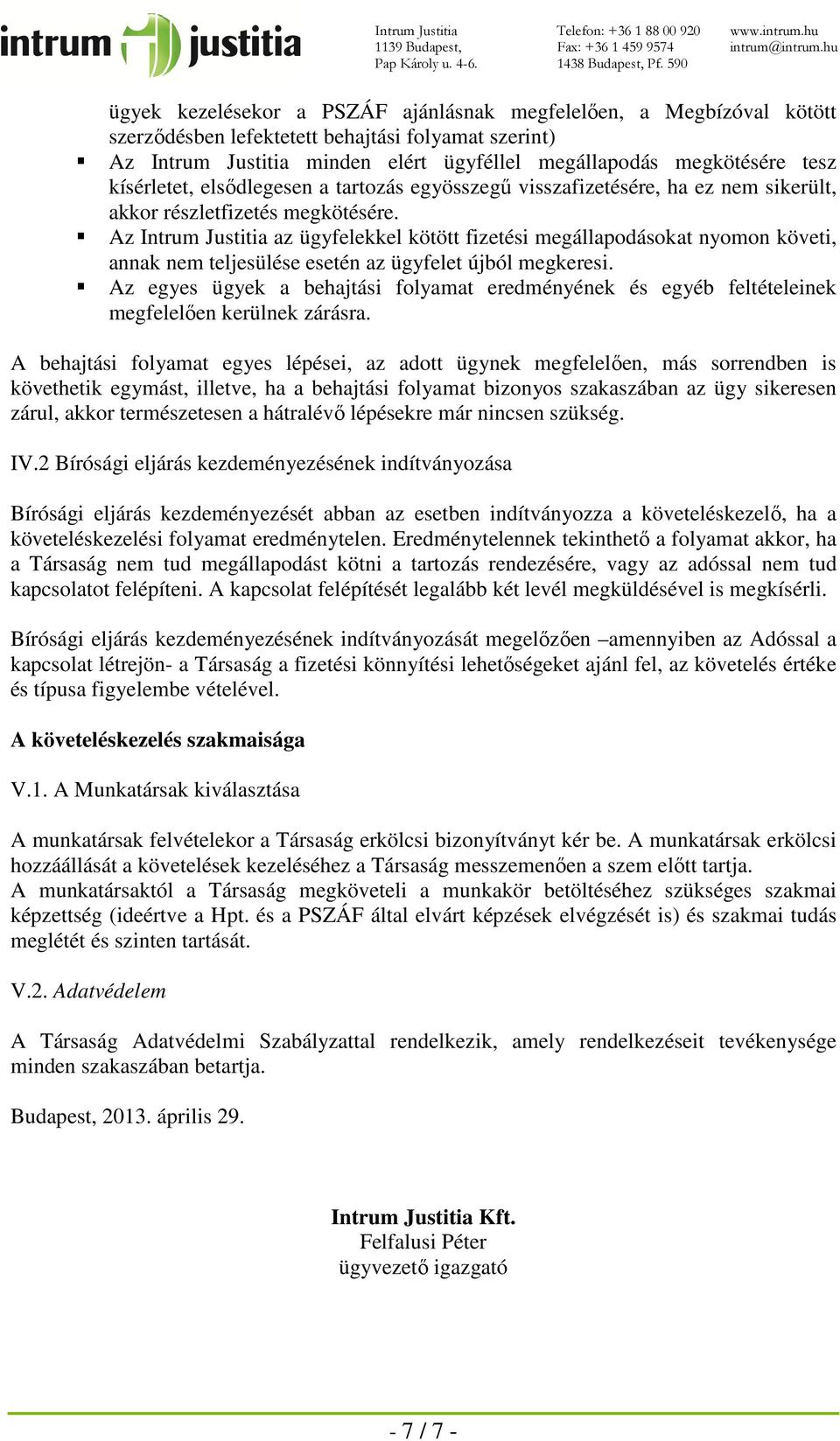 Az Intrum Justitia az ügyfelekkel kötött fizetési megállapodásokat nyomon követi, annak nem teljesülése esetén az ügyfelet újból megkeresi.