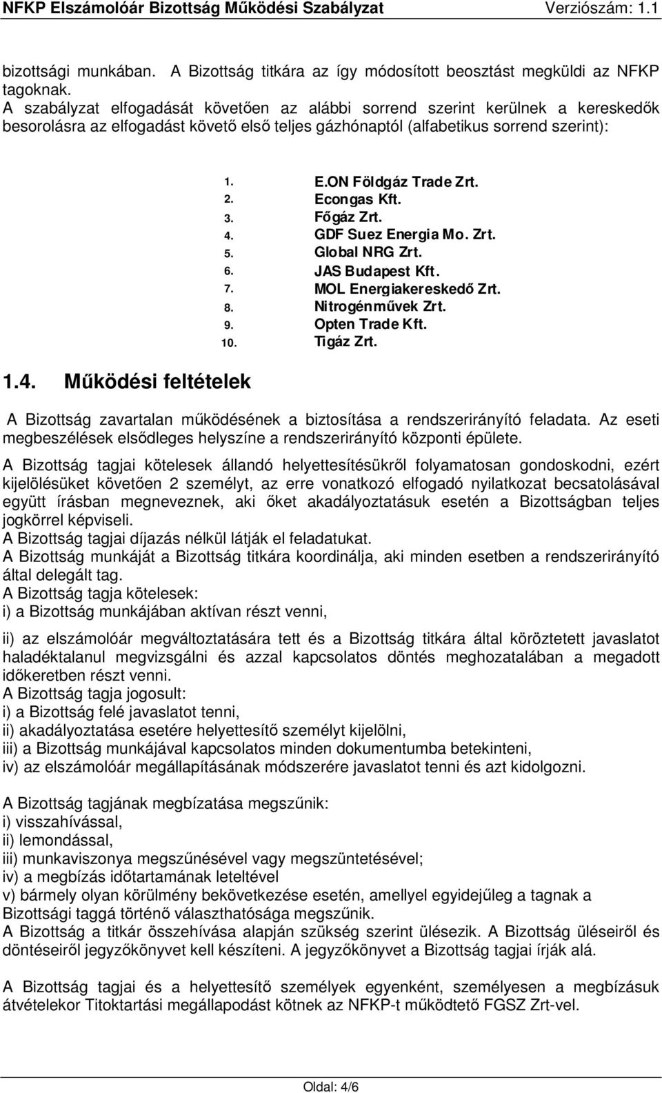 ON Földgáz Trade Zrt. 2. Econgas Kft. 3. Főgáz Zrt. 4. GDF Suez Energia Mo. Zrt. 5. Global NRG Zrt. 6. JAS Budapest Kft. 7. MOL Energiakereskedő Zrt. 8. Nitrogénművek Zrt. 9. Opten Trade Kft. 10.