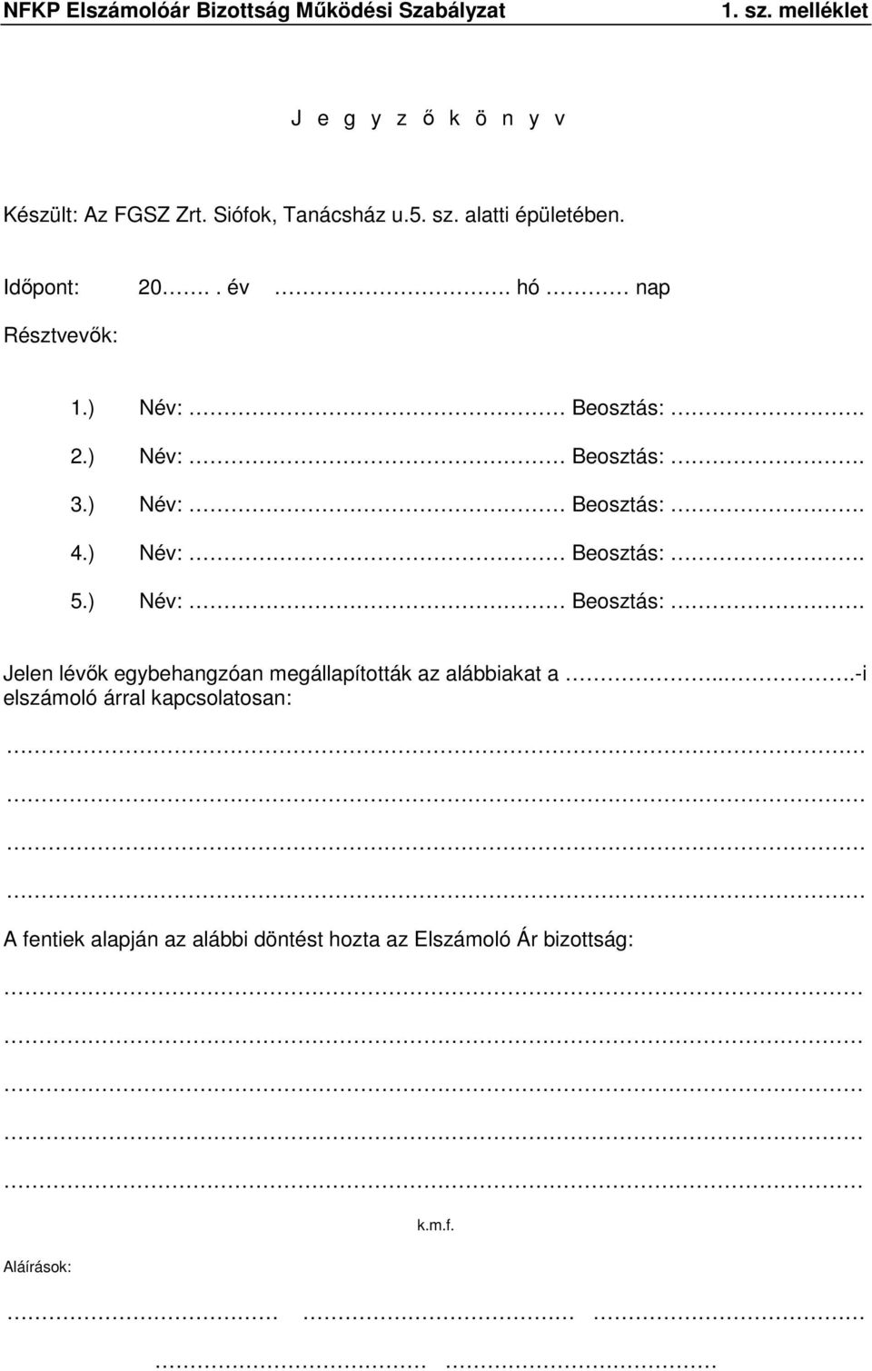 ) Név: Beosztás:. 4.) Név: Beosztás:. 5.) Név: Beosztás:. Jelen lévők egybehangzóan megállapították az alábbiakat a.