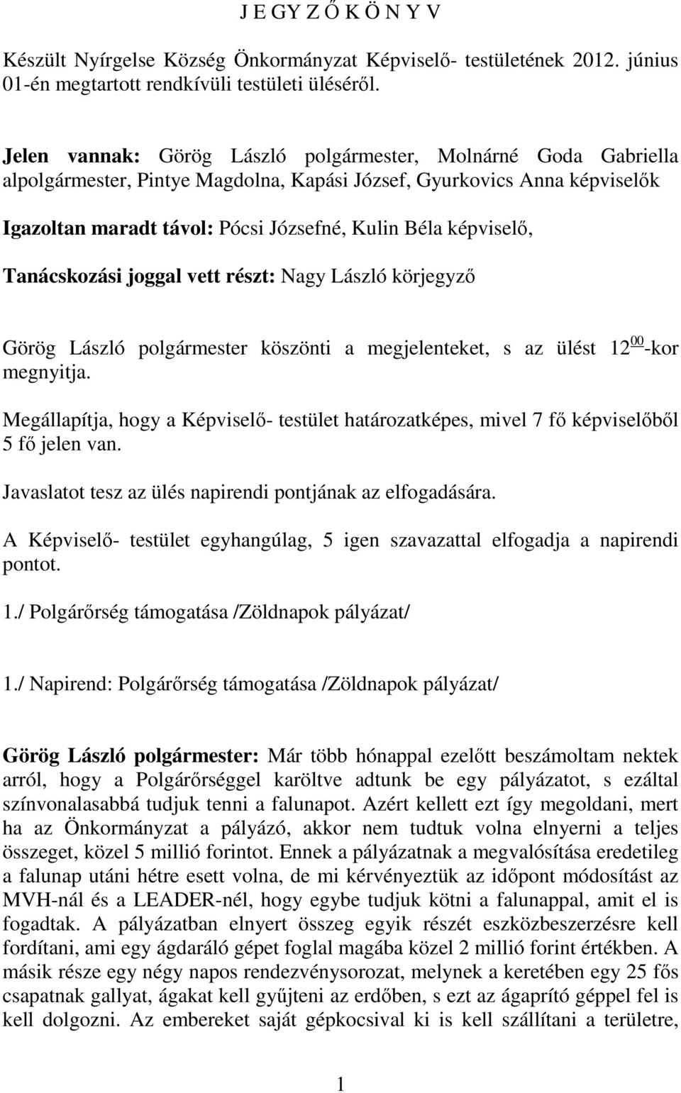 képviselő, Tanácskozási joggal vett részt: Nagy László körjegyző Görög László polgármester köszönti a megjelenteket, s az ülést 12 00 -kor megnyitja.