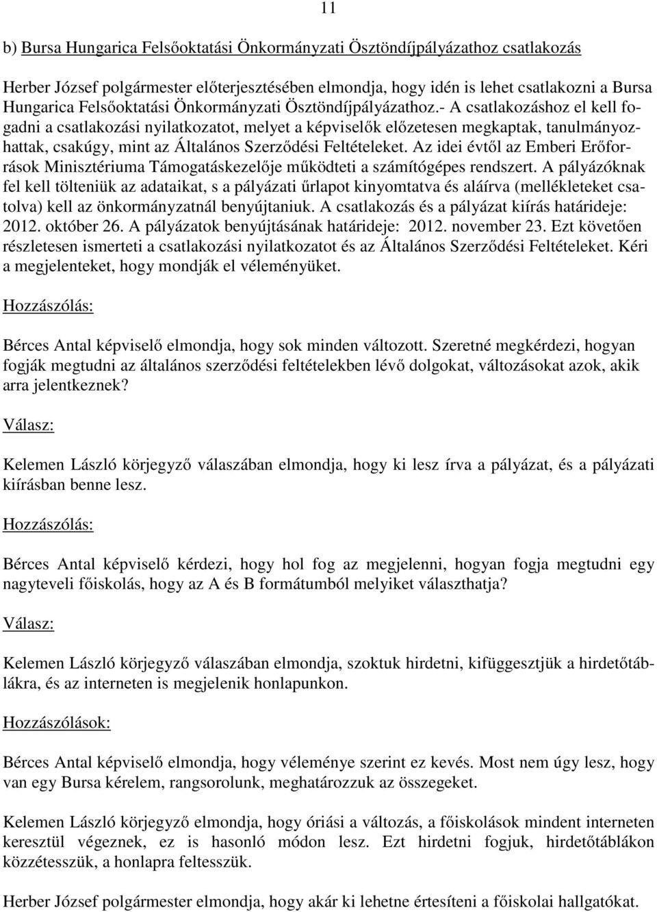 - A csatlakozáshoz el kell fogadni a csatlakozási nyilatkozatot, melyet a képviselők előzetesen megkaptak, tanulmányozhattak, csakúgy, mint az Általános Szerződési Feltételeket.