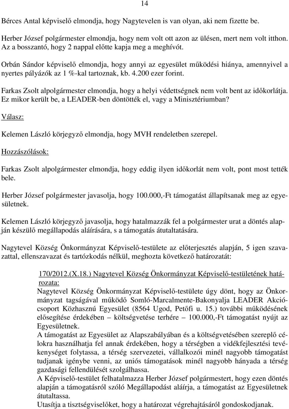 200 ezer forint. Farkas Zsolt alpolgármester elmondja, hogy a helyi védettségnek nem volt bent az időkorlátja. Ez mikor került be, a LEADER-ben döntötték el, vagy a Minisztériumban?