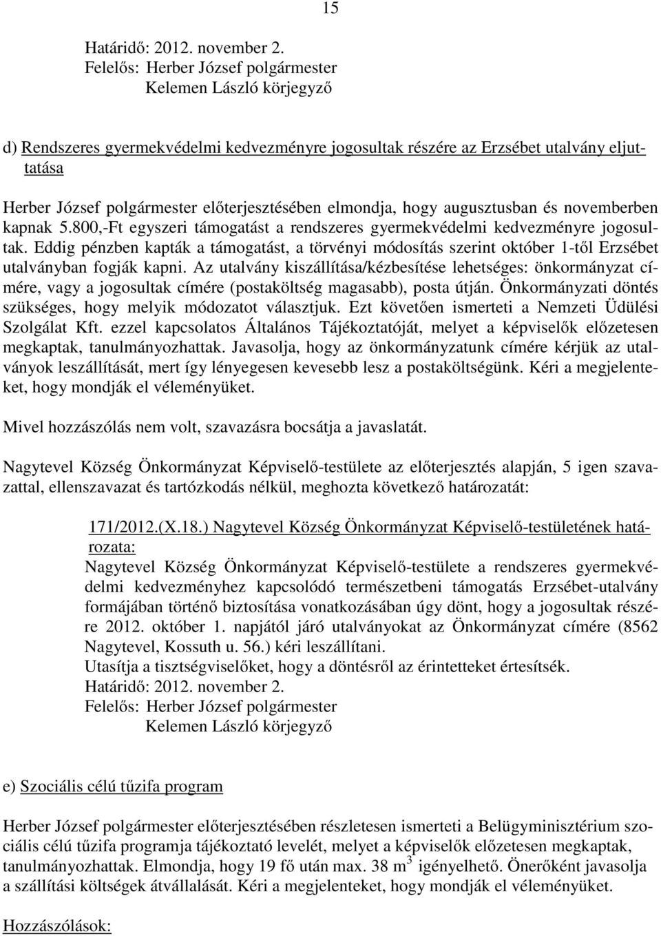 elmondja, hogy augusztusban és novemberben kapnak 5.800,-Ft egyszeri támogatást a rendszeres gyermekvédelmi kedvezményre jogosultak.