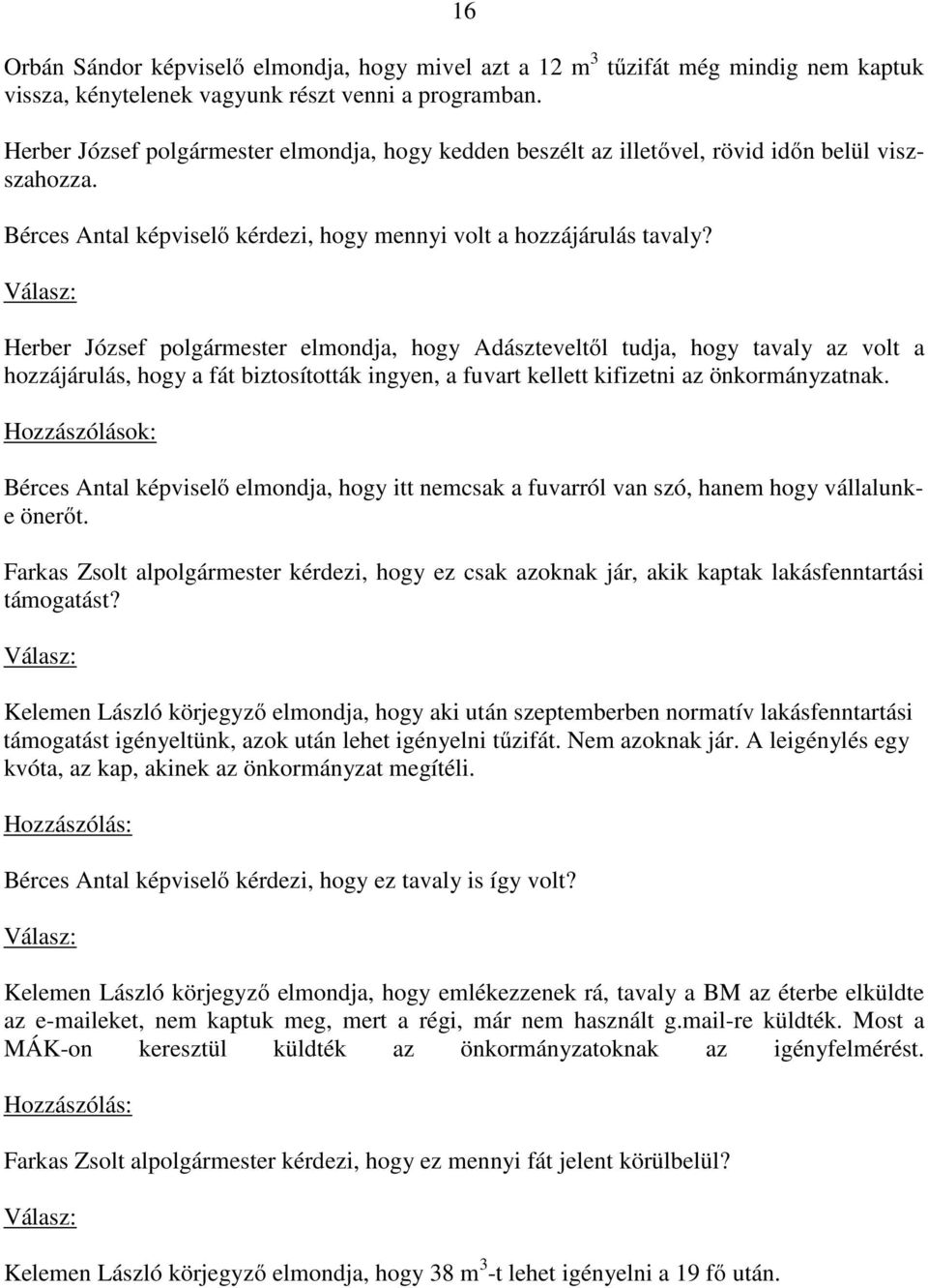 Herber József polgármester elmondja, hogy Adászteveltől tudja, hogy tavaly az volt a hozzájárulás, hogy a fát biztosították ingyen, a fuvart kellett kifizetni az önkormányzatnak.