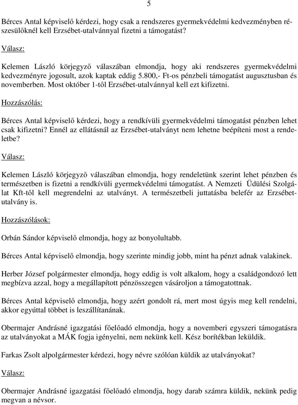 Most október 1-től Erzsébet-utalvánnyal kell ezt kifizetni. Hozzászólás: Bérces Antal képviselő kérdezi, hogy a rendkívüli gyermekvédelmi támogatást pénzben lehet csak kifizetni?