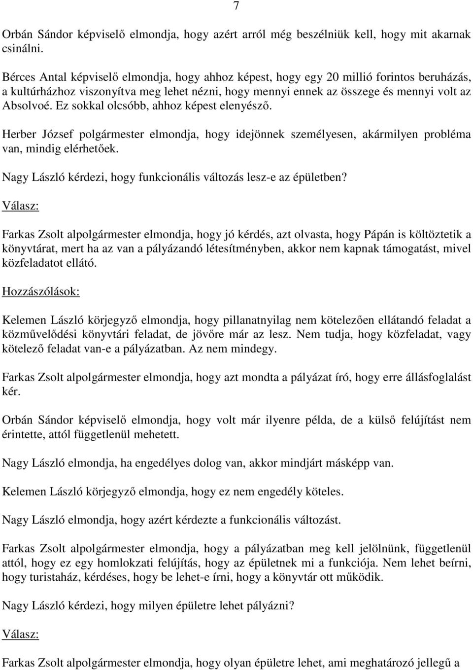 Ez sokkal olcsóbb, ahhoz képest elenyésző. Herber József polgármester elmondja, hogy idejönnek személyesen, akármilyen probléma van, mindig elérhetőek.